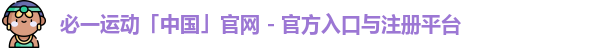必一运动「中国」官网 - 官方入口与注册平台